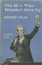 Man Who Wouldn't Give Up: Henry Clay