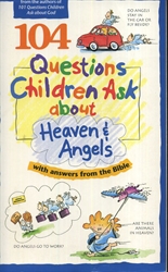 104 Questions Children Ask about Heaven & Angels with Answers from the Bible