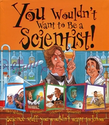 You Wouldn't Want to Be a Scientist!