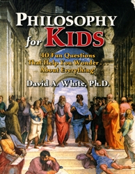 Philosophy for Kids: 40 Fun Questions That Help You Wonder about Everything!