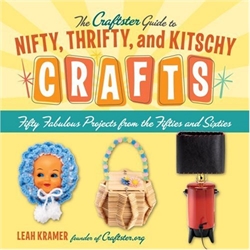 Craftster Guide to Nifty, Thrifty, and Kitschy Crafts