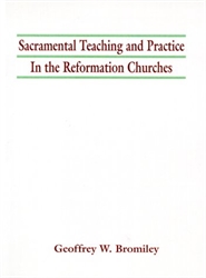 Sacramental Teaching and Practice in the Reformation Churches